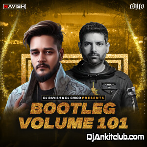 Bootleg Vol. 101 - Dj Ravish & Dj Chico